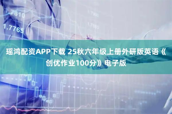 瑶鸿配资APP下载 25秋六年级上册外研版英语《创优作业100分》电子版
